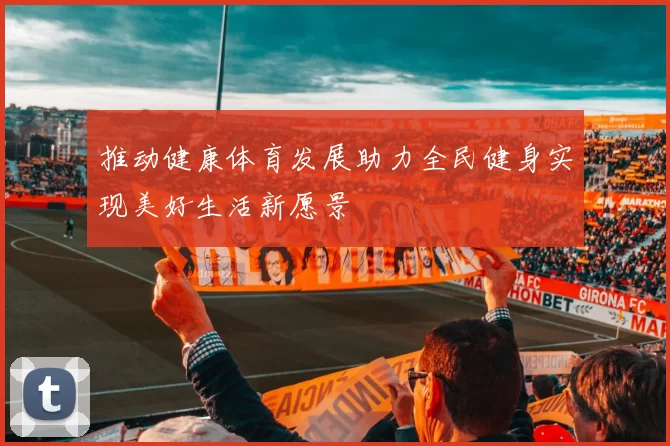 推动健康体育发展助力全民健身实现美好生活新愿景